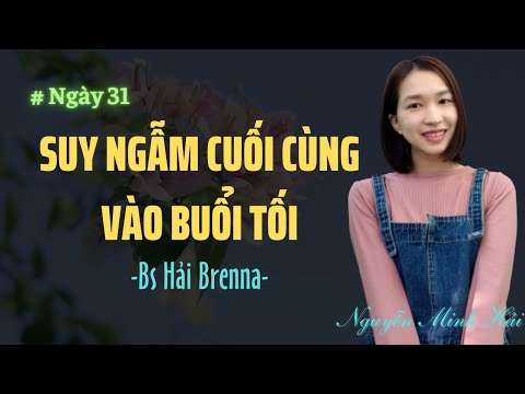 Bác sỹ Hải Brenna | Nguyễn Minh Hải | Ngày 31: Suy ngẫm cuối cùng vào buổi tối.
