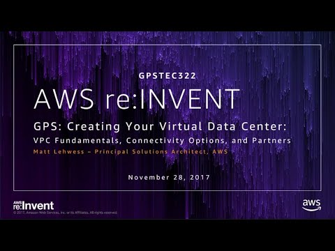 AWS re:Invent 2017: GPS: Creating Your Virtual Data Center: VPC Fundamentals, Connec (GPSTEC322)