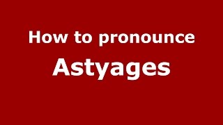 How to pronounce Astyages