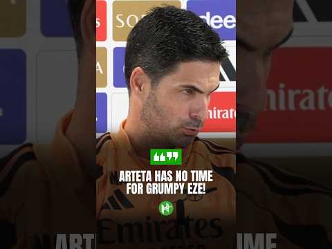 Arteta doesn’t have time for a GRUMPY Eze 🤣
