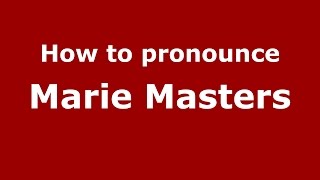 How to pronounce Marie Masters