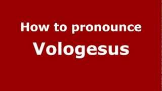 How to pronounce Vologesus