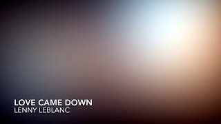 Love Came Down | Lenny LeBlanc | Instrumental with Lyrics