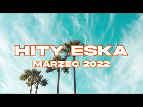 ESKA Hity na Czasie Marzec 2022 * Najnowsze Przeboje z Radia 2022 * Najlepsza radiowa muzyka 2022 *