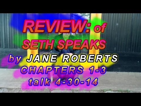 SETH SPEAKS by Jane Roberts  REVIEW CHAPTERS 1 3  talk 4 30 14