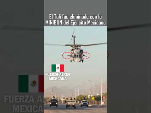 El Tuli fue ubicado y eliminado con la MINIGUN del Ejército Mexicano
