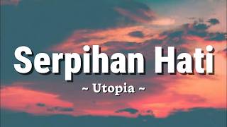 Download lagu Utopia - Serpihan Hati - Lagu Lyrics Terbaik mp3