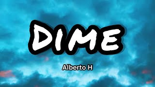 Alberto H - Dime (Letras/Lyrics)
