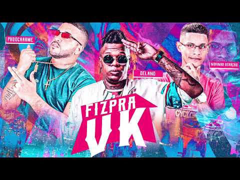 FIZ PRA VK - NOVINHO GERACAO , PHDOCHARME FEAT. DELANO - BREGA FUNK MÚSICA NOVA