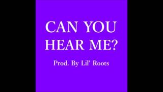Can You Hear Me? (Prod. By Lil' Roots)