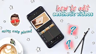 how to EDIT AESTHETIC videos using ONLY PHONE 📲