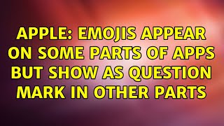 Apple: Emojis appear on some parts of apps but show as question mark in other parts