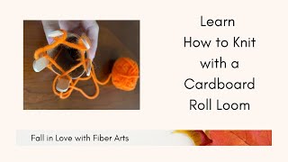 Fall in Love with Fiber Arts- Learn How to Knit with a Cardboard Roll Loom