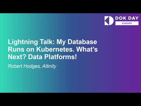 Lightning Talk: My Database Runs on Kubernetes. What's Next? Data Platforms! - Robert Hodges