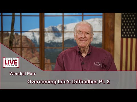 Charis Daily Live Bible Study: Overcoming Life's Difficulties Pt. 2 - Wendall Parr - July 16, 2021