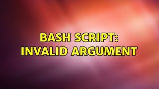 Bash Script: Invalid argument (4 Solutions!!)