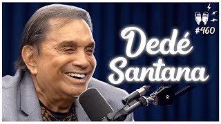 DEDÉ SANTANA - Flow Podcast #460
