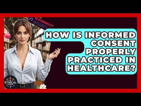 How Is Informed Consent Properly Practiced In Healthcare? - The Ethical Compass