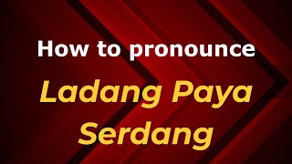 How to pronounce Ladang Paya Serdang