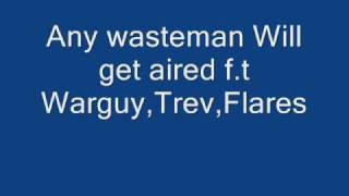 Wasteman will get aired ft Warguy, Trev, Flares