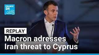Replay: Emmanuel Macron addresses Iran threat to EU member Cyprus • FRANCE 24 English