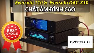 Trải Nghiệm Siêu Phẩm Streaming Eversolo T10 Phối Cùng DAC-Z10: Chất Âm Có Thực 