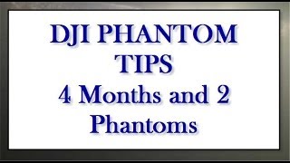 DJI Phantom TIPS after 4 months and 2 Phantoms. Bad things and good things.