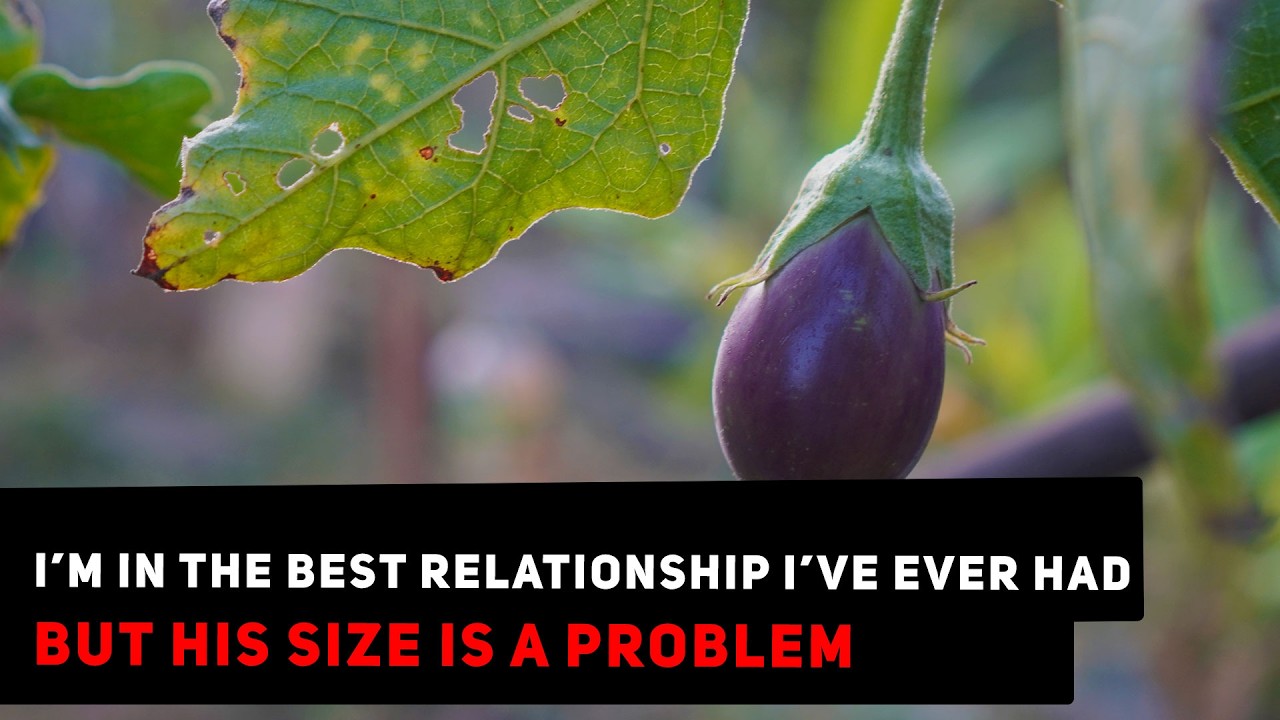 I'm In The Best Relationship I've Ever Had, But His Size Is A Problem | Ask Yee