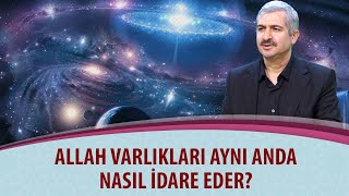 Dr. Burhan SABAZ - Allah varlıkları aynı anda nasıl idare eder?