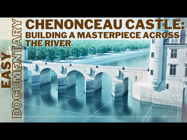 Chenonceau Castle: Building a Masterpiece Across the River - Full Documentary