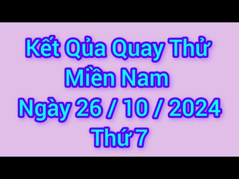 Quay Thử Xổ Số Miền Nam Hôm Nay, Thứ 7, Ngày 26 Tháng 10 Năm 2024