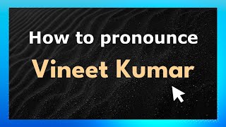 How to pronounce Vineet Kumar