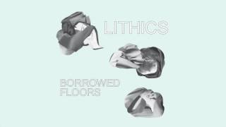 L I T H I C S - Borrowed Floors