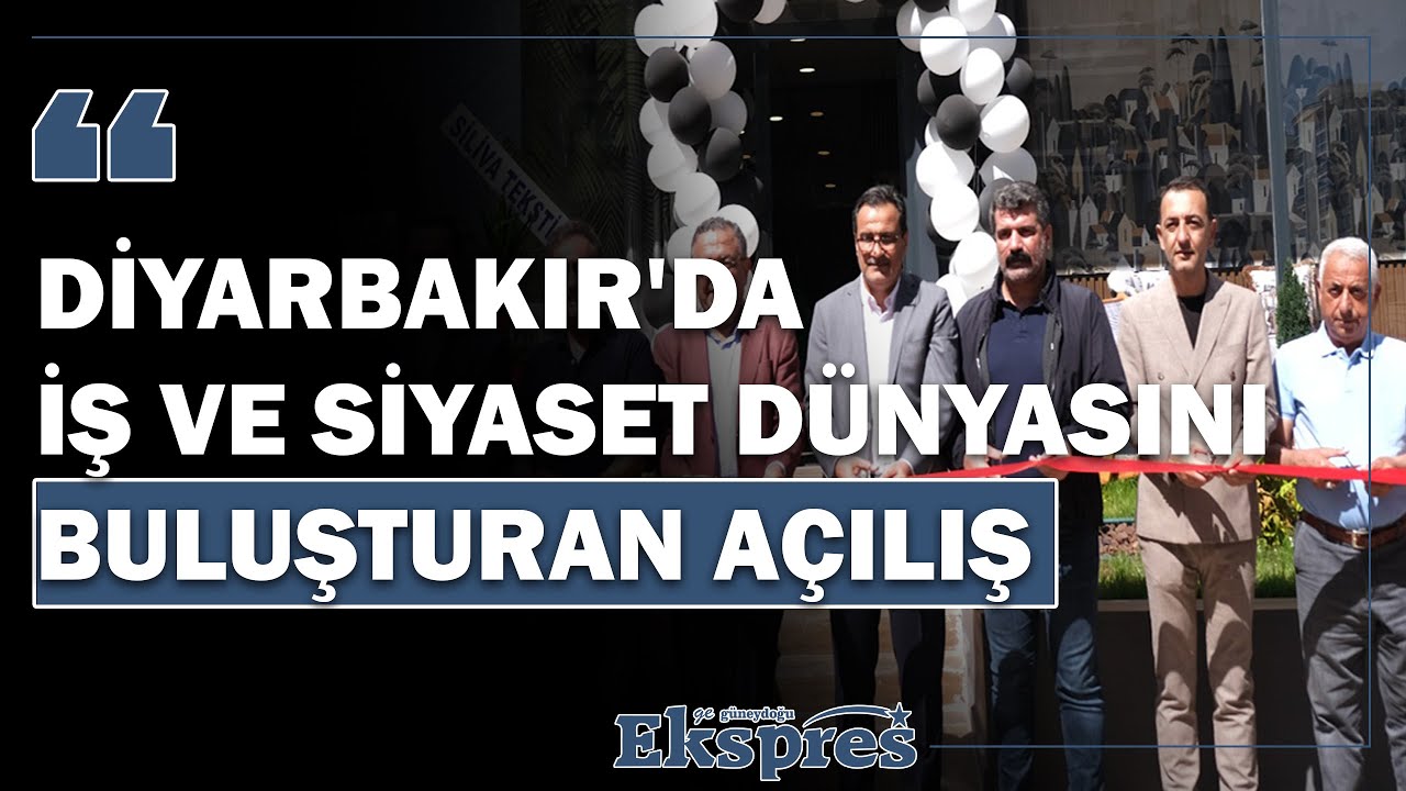 Diyarbakır'da iş ve siyaset dünyasını buluşturan açılış
