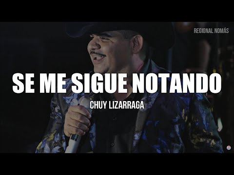 Chuy Lizarraga - Se Me Sigue Notando (LETRA)