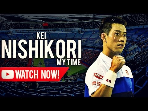 Kei Nishikori - It's my time ᴴᴰ