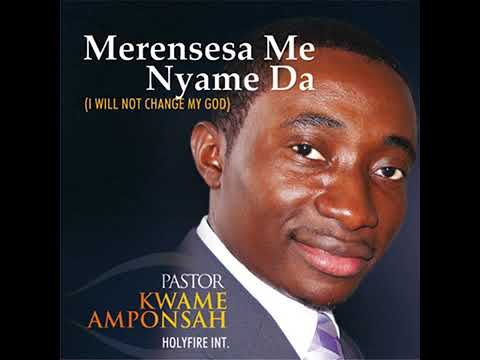 Pastor Kwame Amponsah|MERENSESA ME NYAME DA