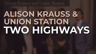 Alison Krauss &amp; Union Station - Two Highways (Official Audio)