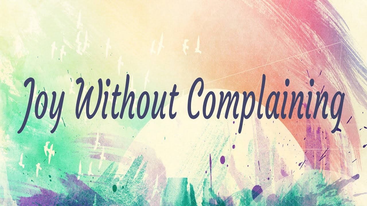5/7/2023 - Joy Without Complaining (Easter Joy: A Walk Through Philippians)