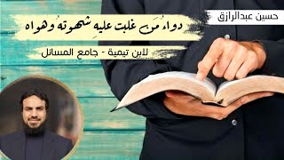 دواءُ مَن غلبتْ عليه شهوتُه وهواه /لابن تيمية جامع المسائل (٧/٤٤٦) image
