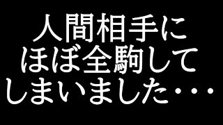 人間相手にほぼ全駒してしまいました・・・