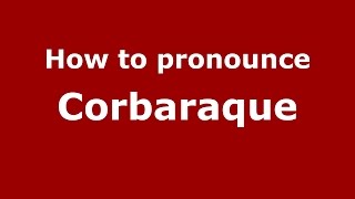 How to pronounce Corbaraque