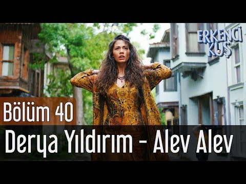 Erkenci Kuş 40. Bölüm - Derya Yıldırım - Alev Alev