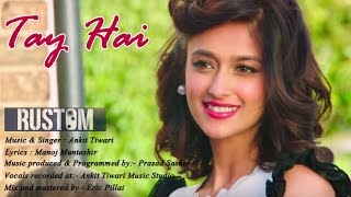 Tay Hai Lyrics | Lyrical Song | Rustom | Ankit Tiwari | Akshay
