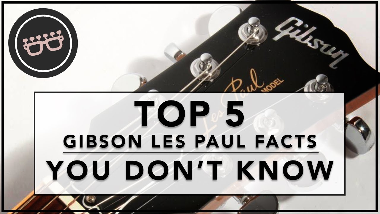 Top Five Gibson Les Paul Facts You Probably Didn't Know - YouTube