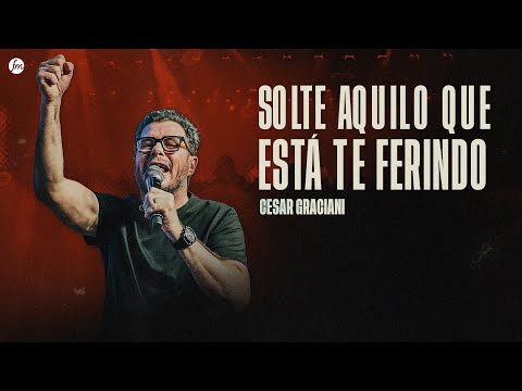 SOLTE AQUILO QUE ESTÁ TE FERINDO  |  Pr. Cesar Graciani  |  IEQ MORUMBI PIRACICABA