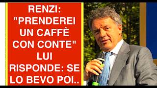 RENZI: "PRENDEREI UN CAFFÈ CON CONTE" LUI RISPONDE: SE LO BEVO POI..