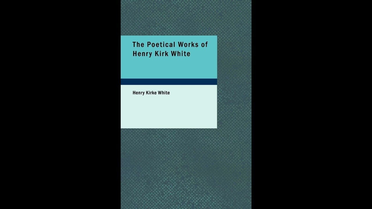 The Poetical Works of Henry Kirk White: With a Memoir