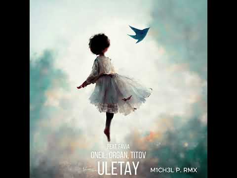 ONEIL, ORGAN, Titov feat. FAVIA - ULETAY(M1CH3L P. RMX )