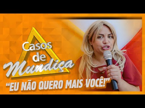 CASOS DE MUNDIÇA - EU NÁO QUERO MAIS VOCÊ!